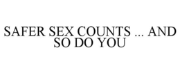 SAFER SEX COUNTS ... AND SO DO YOU trademark