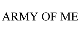 ARMY OF ME trademark