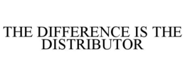THE DIFFERENCE IS THE DISTRIBUTOR trademark