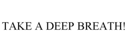TAKE A DEEP BREATH! trademark