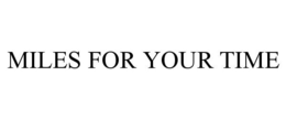 MILES FOR YOUR TIME trademark