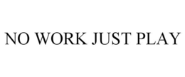 NO WORK JUST PLAY trademark
