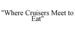 "WHERE CRUISERS MEET TO EAT" trademark