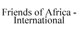 FRIENDS OF AFRICA - INTERNATIONAL trademark