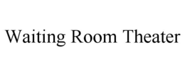 WAITING ROOM THEATER trademark