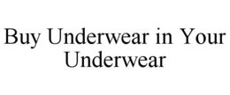 BUY UNDERWEAR IN YOUR UNDERWEAR trademark