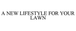A NEW LIFESTYLE FOR YOUR LAWN trademark