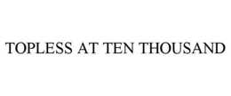 TOPLESS AT TEN THOUSAND trademark