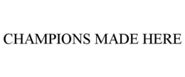CHAMPIONS MADE HERE trademark
