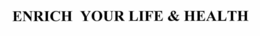 ENRICH - YOUR LIFE & HEALTH trademark