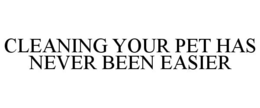 CLEANING YOUR PET HAS NEVER BEEN EASIER trademark