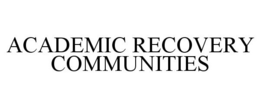 ACADEMIC RECOVERY COMMUNITIES trademark