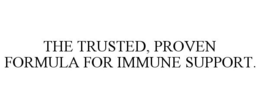 THE TRUSTED, PROVEN FORMULA FOR IMMUNE SUPPORT. trademark