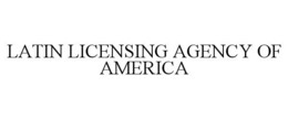 LATIN LICENSING AGENCY OF AMERICA trademark