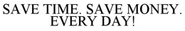 SAVE TIME.  SAVE MONEY.  EVERY DAY! trademark