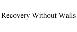RECOVERY WITHOUT WALLS trademark