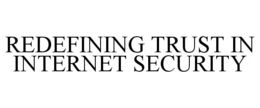 REDEFINING TRUST IN INTERNET SECURITY trademark