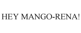 HEY MANGO-RENA! trademark