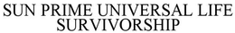 SUN PRIME UNIVERSAL LIFE SURVIVORSHIP trademark