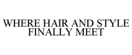 WHERE HAIR AND STYLE FINALLY MEET trademark