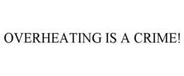 OVERHEATING IS A CRIME! trademark