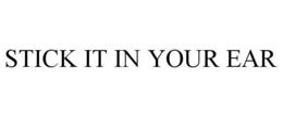 STICK IT IN YOUR EAR trademark