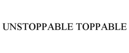 UNSTOPPABLE TOPPABLE trademark