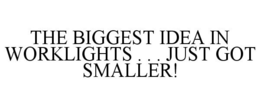 THE BIGGEST IDEA IN WORKLIGHTS . . . JUST GOT SMALLER! trademark