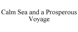 CALM SEA AND A PROSPEROUS VOYAGE trademark