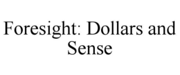 FORESIGHT: DOLLARS AND SENSE trademark
