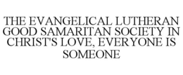 THE EVANGELICAL LUTHERAN GOOD SAMARITAN SOCIETY IN CHRIST'S LOVE, EVERYONE IS SOMEONE trademark