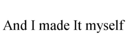 AND I MADE IT MYSELF trademark