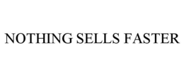 NOTHING SELLS FASTER trademark