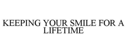 KEEPING YOUR SMILE FOR A LIFETIME trademark