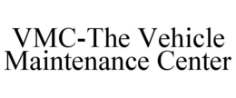 VMC-THE VEHICLE MAINTENANCE CENTER trademark