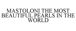 MASTOLONI THE MOST BEAUTIFUL PEARLS IN THE WORLD trademark