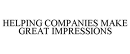 HELPING COMPANIES MAKE GREAT IMPRESSIONS trademark