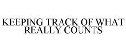 KEEPING TRACK OF WHAT REALLY COUNTS trademark