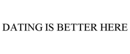 DATING IS BETTER HERE trademark