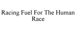 RACING FUEL FOR THE HUMAN RACE trademark