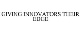 GIVING INNOVATORS THEIR EDGE trademark