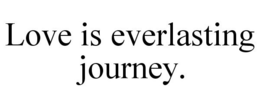 LOVE IS EVERLASTING JOURNEY. trademark