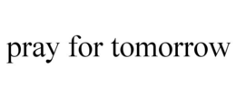 PRAY FOR TOMORROW trademark