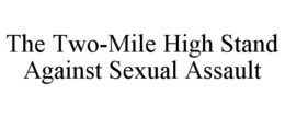 THE TWO-MILE HIGH STAND AGAINST SEXUAL ASSAULT trademark
