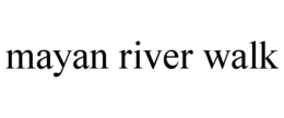 MAYAN RIVER WALK trademark