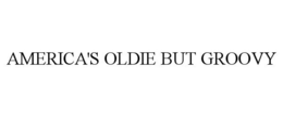 AMERICA'S OLDIE BUT GROOVY trademark
