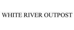 WHITE RIVER OUTPOST trademark