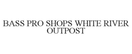 BASS PRO SHOPS WHITE RIVER OUTPOST trademark