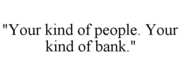 "YOUR KIND OF PEOPLE. YOUR KIND OF BANK." trademark