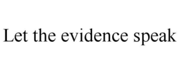 LET THE EVIDENCE SPEAK trademark